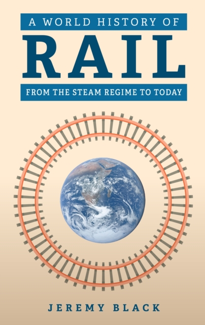 A World History of Rail : From the Steam Regime to Today, Hardback Book