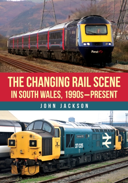 The Changing Rail Scene in South Wales : 1990s–Present, Paperback / softback Book
