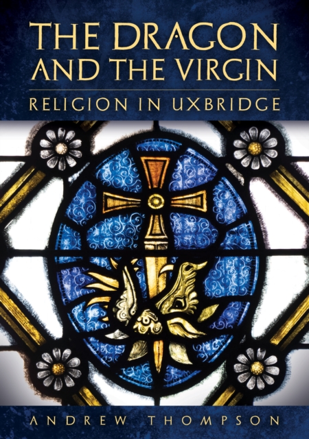 The Dragon and the Virgin: Religion in Uxbridge, Paperback / softback Book