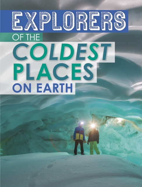 Explorers of the Coldest Places on Earth, Paperback / softback Book
