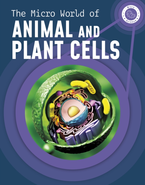 The Micro World of Animal and Plant Cells, Hardback Book