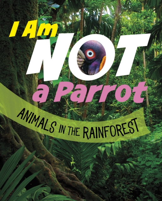 I Am Not a Parrot : Animals in the Rainforest, Hardback Book