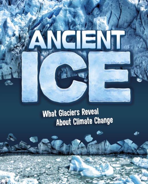 Ancient Ice : What Glaciers Reveal About Climate Change, Hardback Book