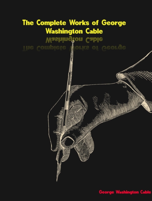 The Complete Works of George Washington Cable, EPUB eBook