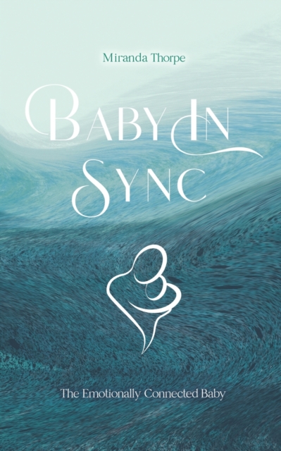 Baby in Sync : The Emotionally Connected Baby, Paperback / softback Book