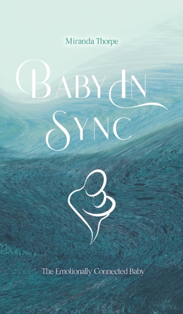 Baby in Sync : The Emotionally Connected Baby, Hardback Book