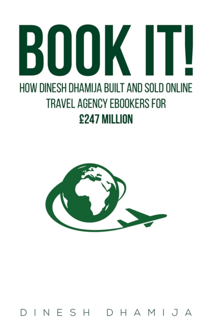 Book It! : How Dinesh Dhamija built and sold online travel agency ebookers for GBP247 million, Paperback / softback Book