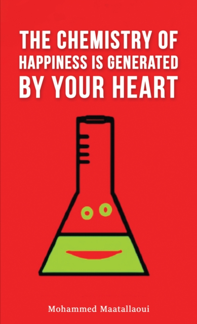 The Chemistry of Happiness Is Generated by Your Heart, Paperback / softback Book