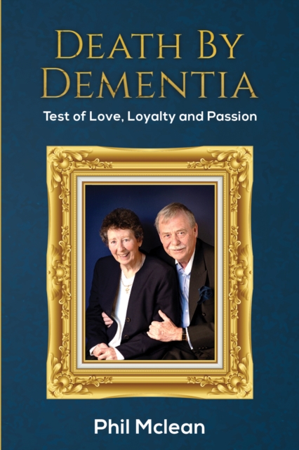 Death by Dementia : Test of Love, Loyalty and Passion, Hardback Book