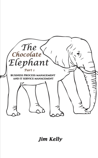 The Chocolate Elephant Part 1 : Business Process Management and IT Service Management, Paperback / softback Book