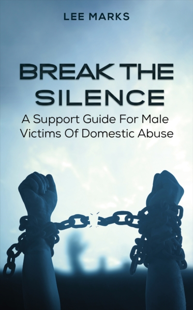 Break the Silence - A Support Guide for Male Victims of Domestic Abuse, Paperback / softback Book