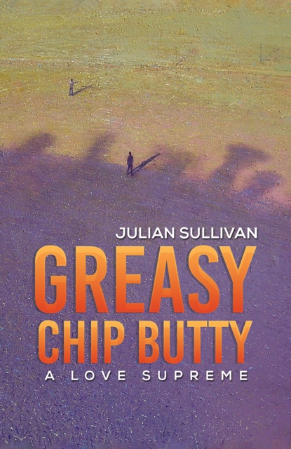 Greasy Chip Butty : A Love Supreme, EPUB eBook