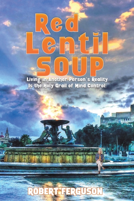 Red Lentil Soup : Living in Another Person's Reality Is the Holy Grail of Mind Control!, Paperback / softback Book
