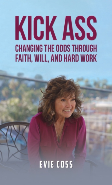 Kick Ass : Changing the Odds through Faith, Will, and Hard Work, Paperback / softback Book