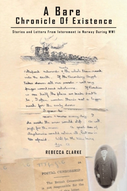 A Bare Chronicle of Existence : Stories and Letters from Internment in Norway During WW1, Paperback / softback Book