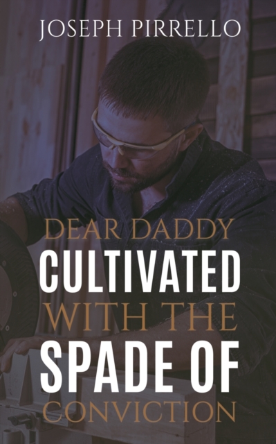 Dear Daddy: Cultivated with the Spade of Conviction, Paperback / softback Book