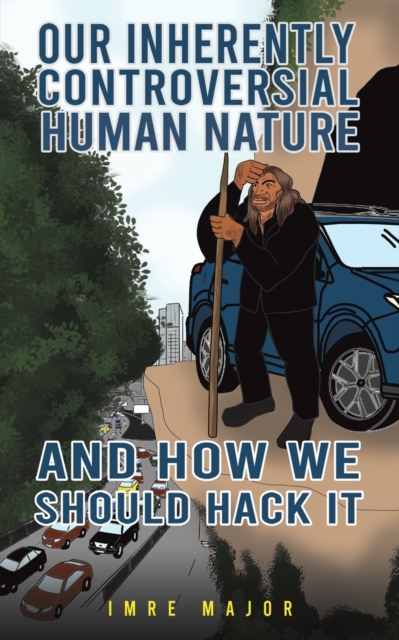 Our Inherently Controversial Human Nature - and How We Should Hack It, Paperback / softback Book