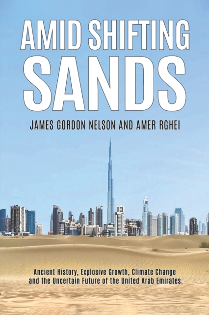 Amid Shifting Sands : Ancient History, Explosive Growth, Climate Change and the Uncertain Future of the United Arab, Paperback / softback Book