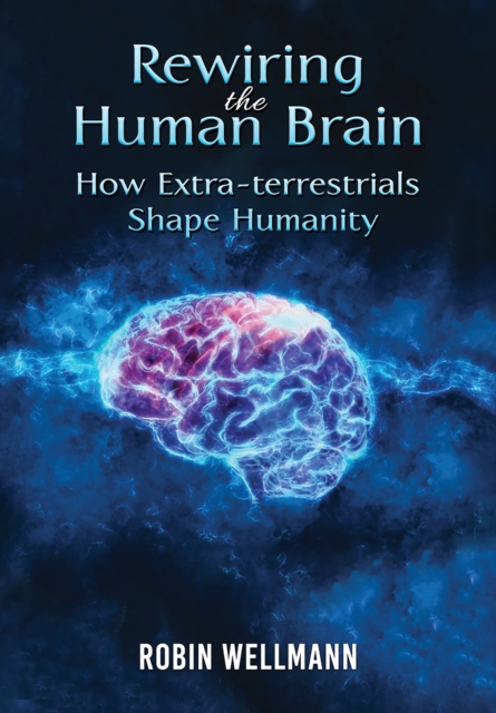 Rewiring the Human Brain : How Extra-terrestrials Shape Humanity, EPUB eBook