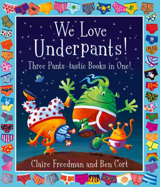We Love Underpants! Three Pants-tastic Books in One! : Featuring: Aliens Love Underpants, Monsters Love Underpants, Aliens Love Dinopants, Paperback / softback Book