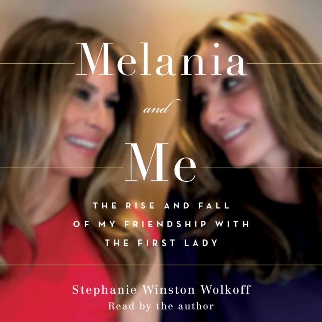 Melania and Me : The Rise and Fall of My Friendship with the First Lady, eAudiobook MP3 eaudioBook