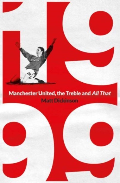 1999: Manchester United, the Treble and All That, Paperback / softback Book