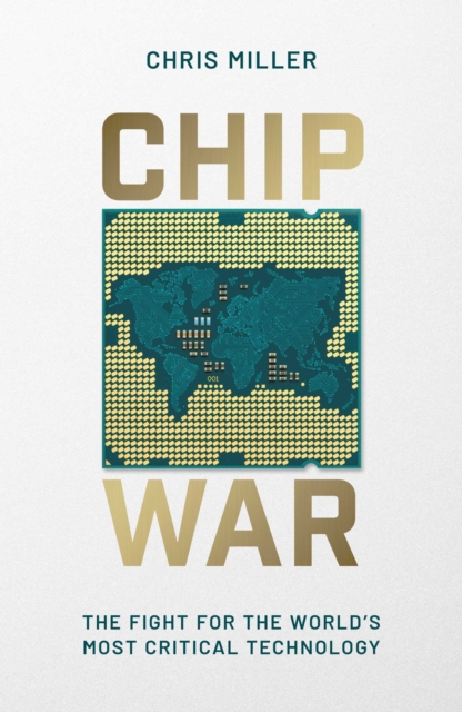 Chip War : The Fight for the World's Most Critical Technology, Hardback Book