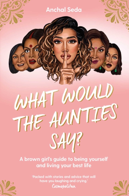 What Would the Aunties Say? : A brown girl's guide to being yourself and living your best life, EPUB eBook