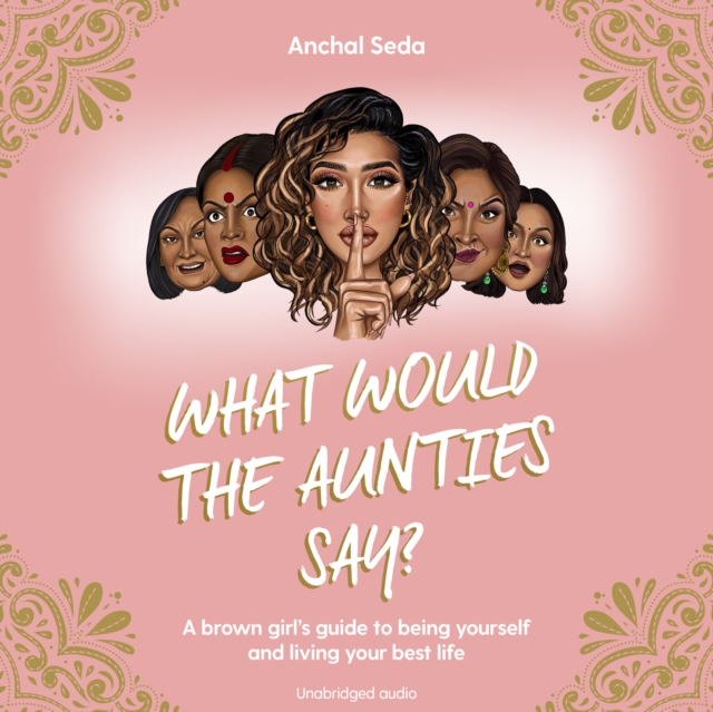 What Would the Aunties Say? : A brown girl's guide to being yourself and living your best life, eAudiobook MP3 eaudioBook