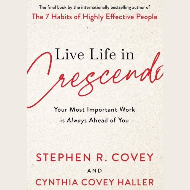 Live Life in Crescendo : Your Most Important Work is Always Ahead of You, Paperback / softback Book