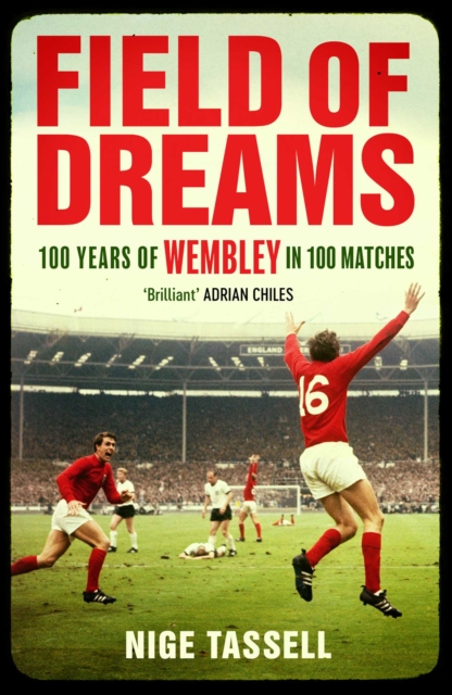 Field of Dreams : 100 Years of Wembley in 100 Matches, EPUB eBook