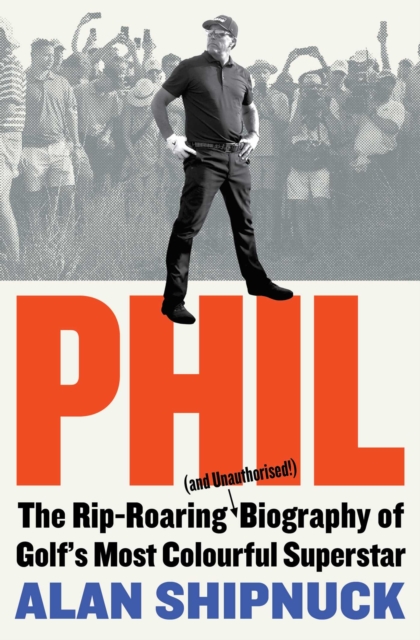 Phil : The Rip-Roaring (and Unauthorised!) Biography of Golf's Most Colourful Superstar, EPUB eBook