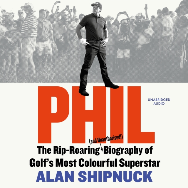 Phil : The Rip-Roaring (and Unauthorised!) Biography of Golf's Most Colourful Superstar, eAudiobook MP3 eaudioBook