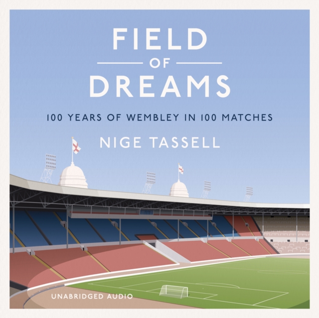 Field of Dreams : 100 Years of Wembley in 100 Matches, eAudiobook MP3 eaudioBook