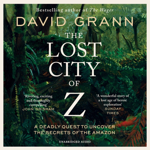 The Lost City of Z : A Legendary British Explorer's Deadly Quest to Uncover the Secrets of the Amazon, eAudiobook MP3 eaudioBook