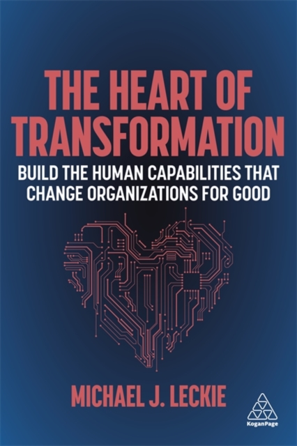 The Heart of Transformation : Build the Human Capabilities that Change Organizations for Good, Paperback / softback Book