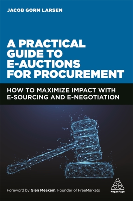 A Practical Guide to E-auctions for Procurement : How to Maximize Impact with e-Sourcing and e-Negotiation, Paperback / softback Book
