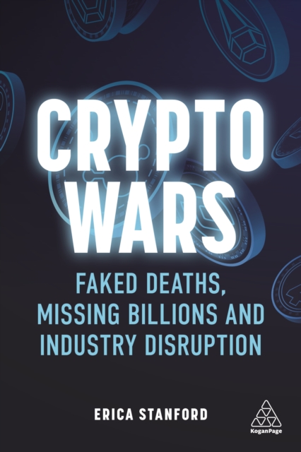 Crypto Wars : Faked Deaths, Missing Billions and Industry Disruption, EPUB eBook