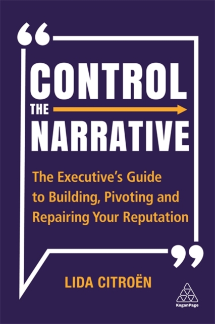 Control the Narrative : The Executive's Guide to Building, Pivoting and Repairing Your Reputation, Paperback / softback Book