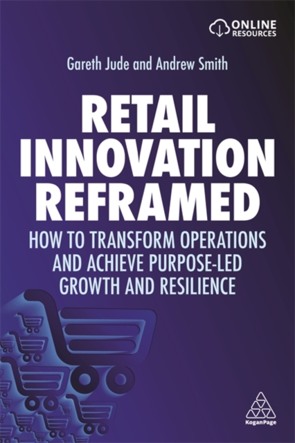 Retail Innovation Reframed : How to Transform Operations and Achieve Purpose-led Growth and Resilience, Paperback / softback Book