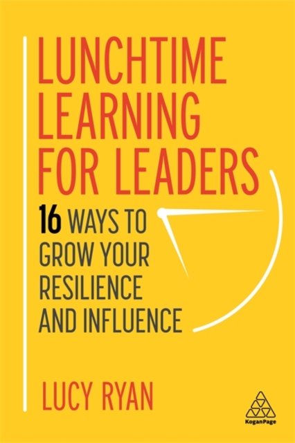 Lunchtime Learning for Leaders : 16 Ways to Grow Your Resilience and Influence, Paperback / softback Book