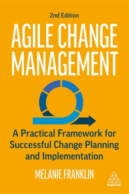 Agile Change Management : A Practical Framework for Successful Change Planning and Implementation, Paperback / softback Book