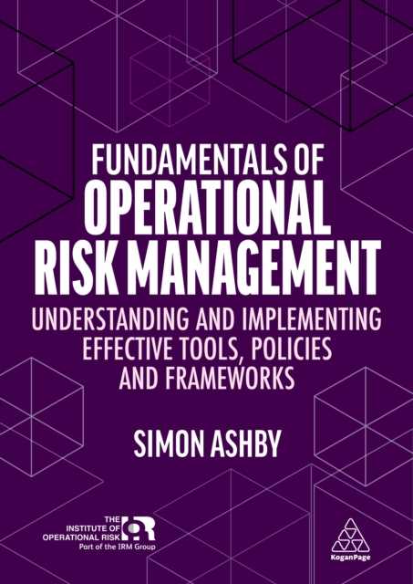 Fundamentals of Operational Risk Management : Understanding and Implementing Effective Tools, Policies and Frameworks, EPUB eBook
