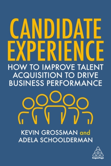 Candidate Experience : How to Improve Talent Acquisition to Drive Business Performance, Paperback / softback Book