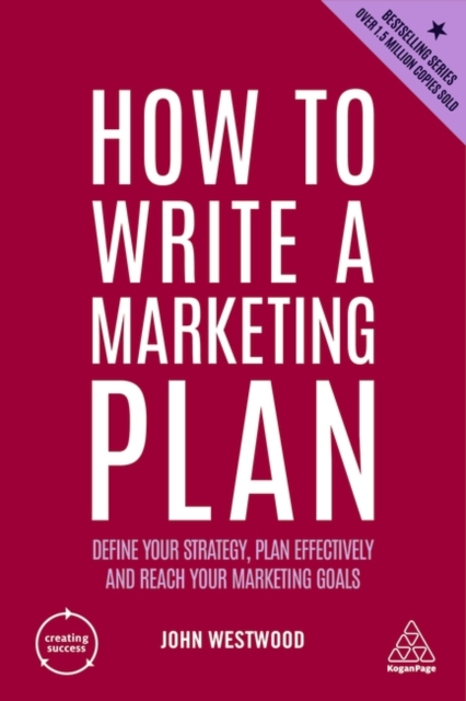 How to Write a Marketing Plan : Define Your Strategy, Plan Effectively and Reach Your Marketing Goals, Paperback / softback Book