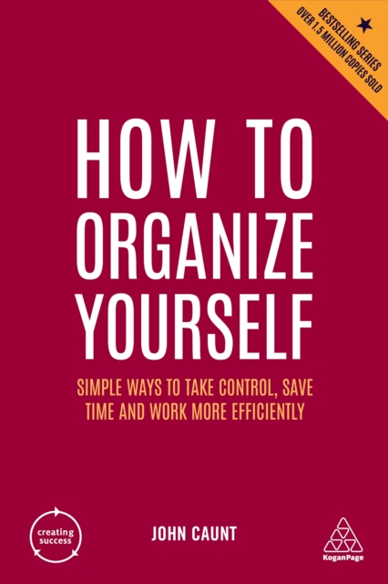 How to Organize Yourself : Simple Ways to Take Control, Save Time and Work More Efficiently, EPUB eBook
