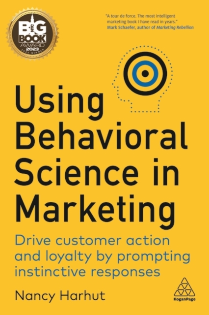 Using Behavioral Science in Marketing : Drive Customer Action and Loyalty by Prompting Instinctive Responses, Paperback / softback Book