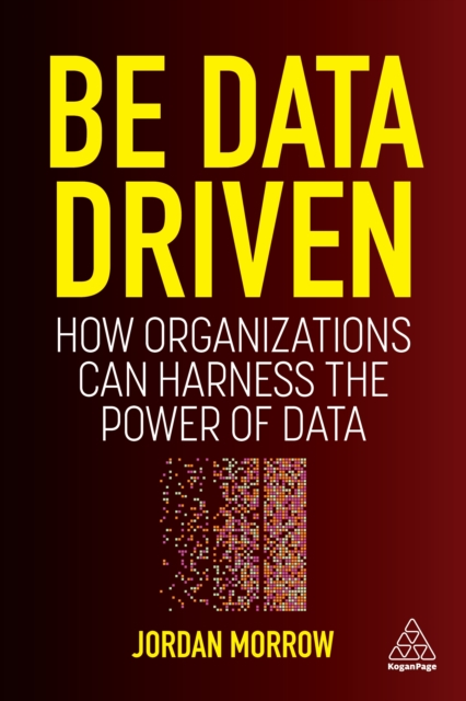 Be Data Driven : How Organizations Can Harness the Power of Data, EPUB eBook
