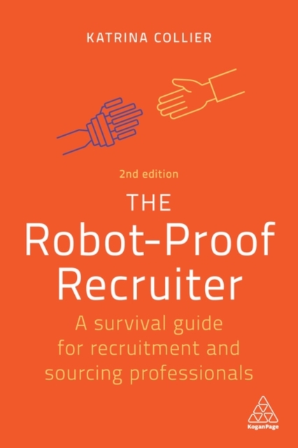 The Robot-Proof Recruiter : A Survival Guide for Recruitment and Sourcing Professionals, Hardback Book