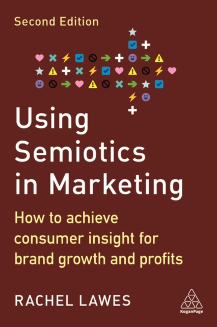 Using Semiotics in Marketing : How to Achieve Consumer Insight for Brand Growth and Profits, Paperback / softback Book